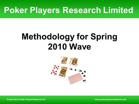 Prepared by Poker Players Research Ltd.www.pokerplayersresearch.com Methodology for Spring 2010 Wave Poker Players Research Limited.