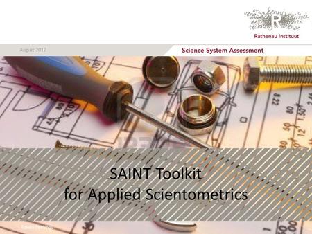 SAINT Toolkit for Applied Scientometrics Edwin Horlings August 2012.