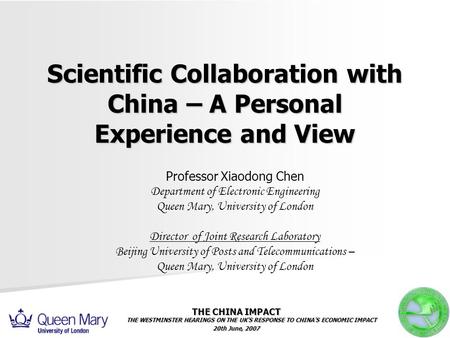 Scientific Collaboration with China – A Personal Experience and View Professor Xiaodong Chen Department of Electronic Engineering Queen Mary, University.
