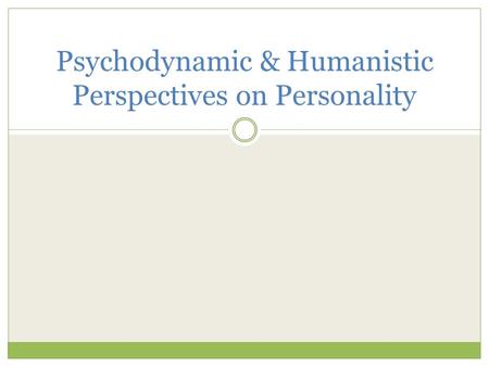 Psychodynamic & Humanistic Perspectives on Personality.