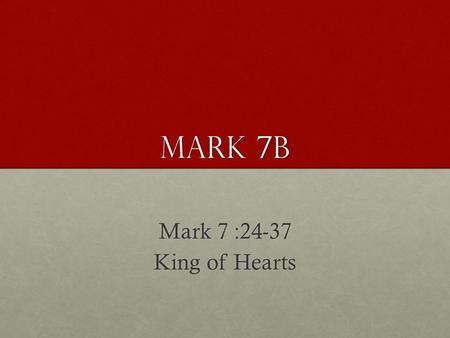 Mark 7B Mark 7 :24-37 King of Hearts. And from there he arose and went away to the region of Tyre and Sidon. And he entered a house and did not want anyone.