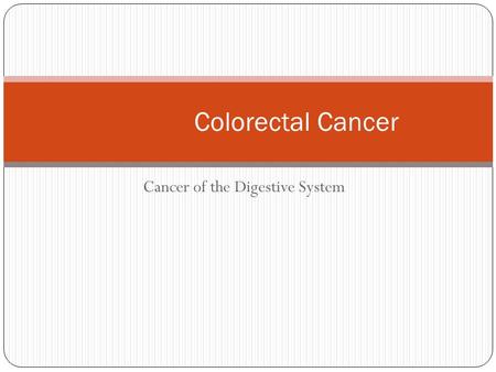 Cancer of the Digestive System Colorectal Cancer.