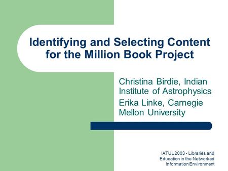 IATUL 2003 - Libraries and Education in the Networked Information Environment Identifying and Selecting Content for the Million Book Project Christina.