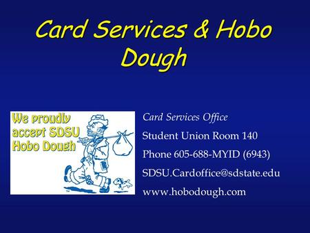 Card Services & Hobo Dough Card Services Office Student Union Room 140 Phone 605-688-MYID (6943)