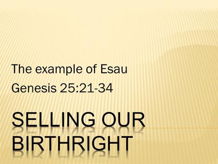 The example of Esau Genesis 25:21-34.  Birthright is the right which naturally belonged to the firstborn son…  The birthright of the firstborn consisted.