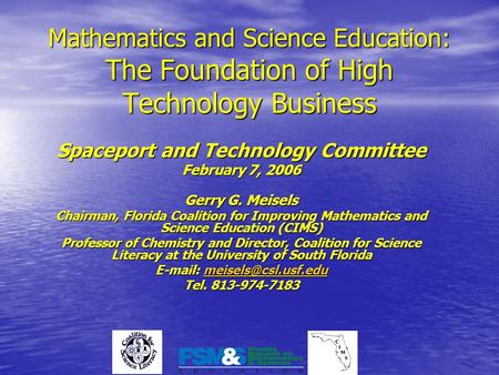 Mathematics and Science Education: The Foundation of High Technology Business Spaceport and Technology Committee February 7, 2006 Gerry G. Meisels Chairman,