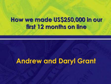 How we made US$250,000 in our first 12 months on line Andrew and Daryl Grant.