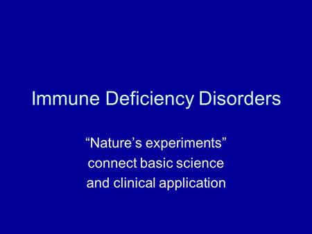 Immune Deficiency Disorders “Nature’s experiments” connect basic science and clinical application.