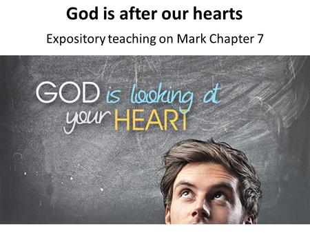 God is after our hearts Expository teaching on Mark Chapter 7.