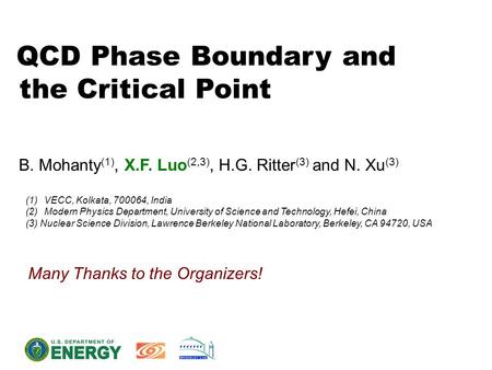 QCD Phase Boundary and the Critical Point B. Mohanty (1), X.F. Luo (2,3), H.G. Ritter (3) and N. Xu (3) (1)VECC, Kolkata, 700064, India (2)Modern Physics.