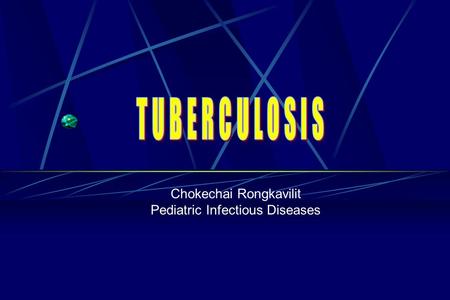 TUBERCULOSIS Chokechai Rongkavilit Pediatric Infectious Diseases.