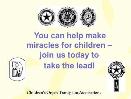 Children’s Organ Transplant Association ® You can help make miracles for children – join us today to take the lead!