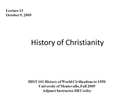 History of Christianity Lecture 13 October 9, 2009 HIST 101 History of World Civilizations to 1550 University of Montevallo, Fall 2009 Adjunct Instructor.