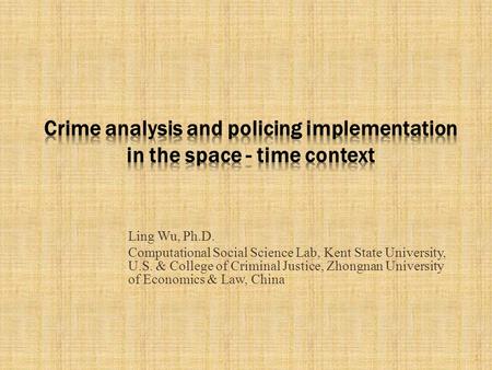 Ling Wu, Ph.D. Computational Social Science Lab, Kent State University, U.S. & College of Criminal Justice, Zhongnan University of Economics & Law, China.