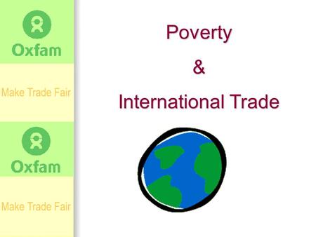 Poverty& International Trade. Agenda Oxfam Oxfam Let’s talk about globalization Let’s talk about globalization Let’s talk about poverty Let’s talk about.