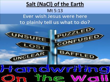 Salt (NaCl) of the Earth Mt 5:13. Delicious Food Better with a little salt.