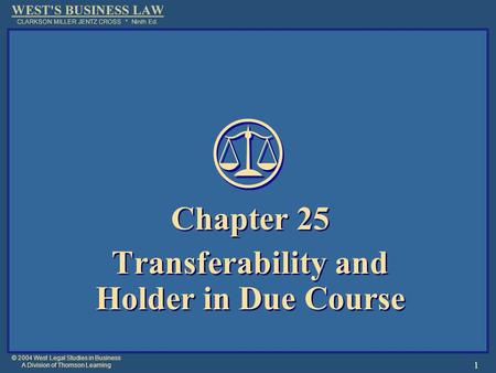 © 2004 West Legal Studies in Business A Division of Thomson Learning 1 Chapter 25 Transferability and Holder in Due Course Chapter 25 Transferability and.