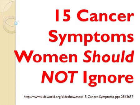 15 Cancer Symptoms Women Should NOT Ignore