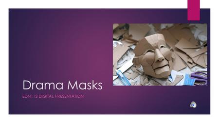 Drama Masks EDN113 DIGITAL PRESENTATION. Welcome to our Video Presentation! RoisinMarly Created PowerPoint slidesNarrator.