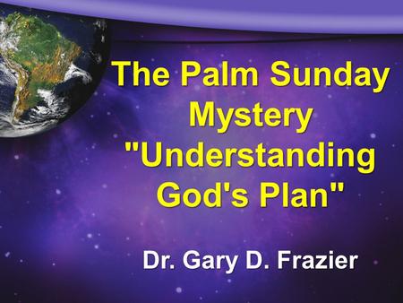 The Palm Sunday Mystery Understanding God's Plan Dr. Gary D. Frazier.