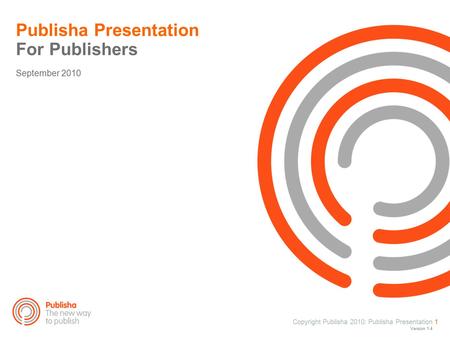 Copyright Publisha 2010: Publisha Presentation 1 Publisha Presentation For Publishers September 2010 Version 1.4.