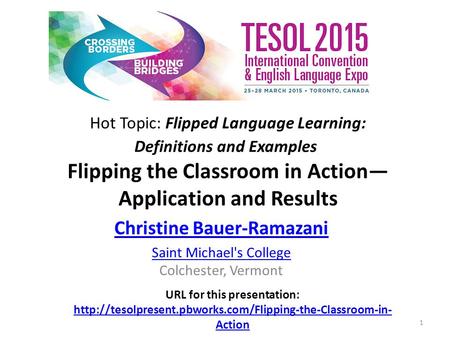 Hot Topic: Flipped Language Learning: Definitions and Examples Flipping the Classroom in Action— Application and Results Christine Bauer-Ramazani Saint.