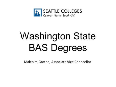Washington State BAS Degrees Malcolm Grothe, Associate Vice Chancellor.