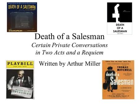 Death of a Salesman Certain Private Conversations in Two Acts and a Requiem Written by Arthur Miller.