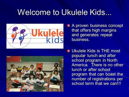 Welcome to Ukulele Kids... A proven business concept that offers high margins and generates repeat business. Ukulele Kids is THE most popular lunch and.