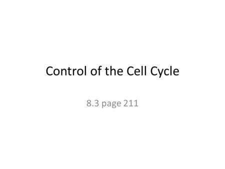 Control of the Cell Cycle 8.3 page 211. Read pages 211-213 in your text Answer questions 1-5 page 213.