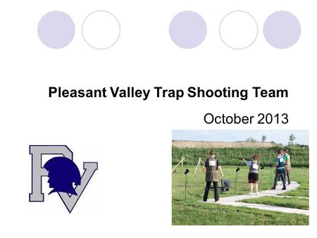 October 2013 Pleasant Valley Trap Shooting Team.  Trapshooting is competitive shotgun shooting at clay targets launched from a single “house” or machine.