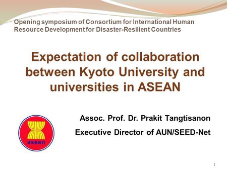 Expectation of collaboration between Kyoto University and universities in ASEAN 1 Assoc. Prof. Dr. Prakit Tangtisanon Executive Director of AUN/SEED-Net.