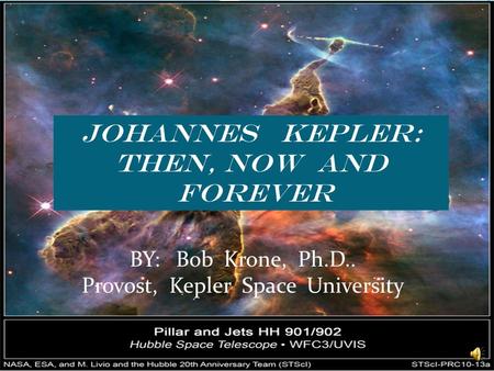 JOHANNES KEPLER: THEN, NOW AND FOREVER BY: Bob Krone, Ph.D.. Provost, Kepler Space University.