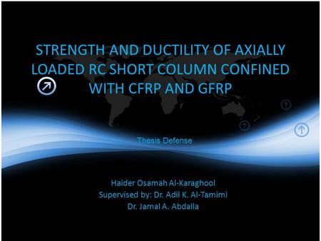 STRENGTH AND DUCTILITY OF AXIALLY LOADED RC SHORT COLUMN CONFINED WITH CFRP AND GFRP Haider Osamah Al-Karaghool Supervised by: Dr. Adil K. Al-Tamimi Dr.