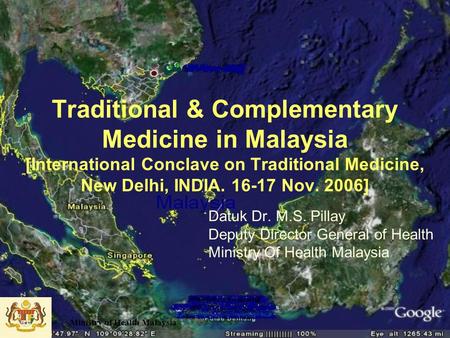 Traditional & Complementary Medicine in Malaysia [International Conclave on Traditional Medicine, New Delhi, INDIA. 16-17 Nov. 2006] Datuk Dr. M.S. Pillay.