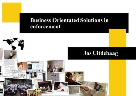 Business Orientated Solutions in enforcement Business Orientated Solutions in enforcement Jos Uitdehaag.