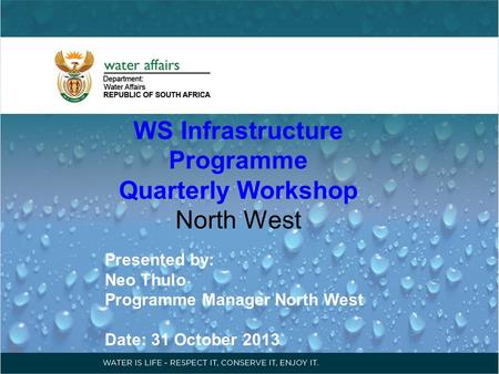 WS Infrastructure Programme Quarterly Workshop North West Presented by: Neo Thulo Programme Manager North West Date: 31 October 2013.