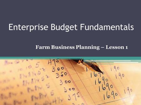 Enterprise Budget Fundamentals Farm Business Planning – Lesson 1.