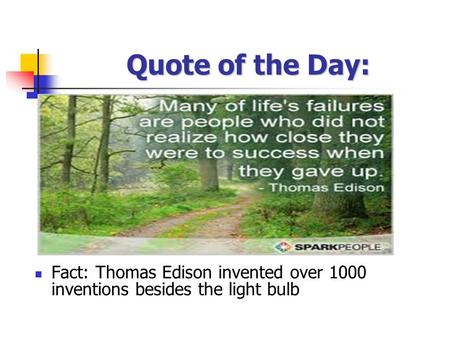 Quote of the Day: Fact: Thomas Edison invented over 1000 inventions besides the light bulb.