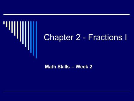 Chapter 2 - Fractions I Math Skills – Week 2.