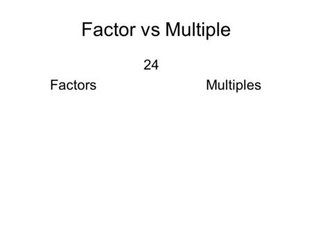 Factor vs Multiple 24 FactorsMultiples. Prime Factorization Using factor tree or division method24.
