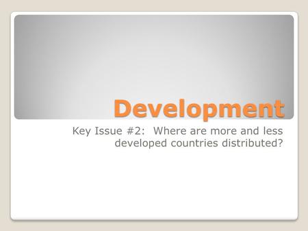 Key Issue #2: Where are more and less developed countries distributed?
