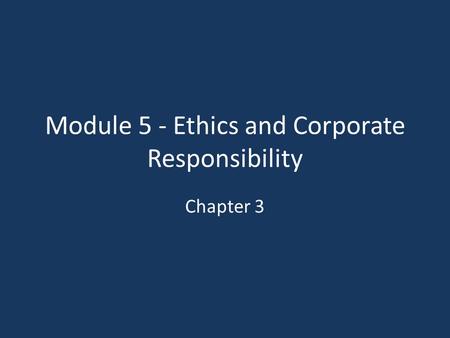 Module 5 - Ethics and Corporate Responsibility Chapter 3.