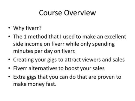 Course Overview Why fiverr? The 1 method that I used to make an excellent side income on fiverr while only spending minutes per day on fiverr. Creating.