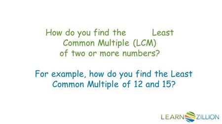 How do you find the Least Common Multiple (LCM) of two or more numbers? For example, how do you find the Least Common Multiple of 12 and 15?