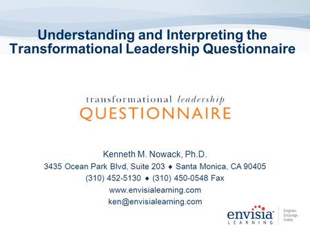 Understanding and Interpreting the Transformational Leadership Questionnaire Kenneth M. Nowack, Ph.D. 3435 Ocean Park Blvd, Suite 203  Santa Monica, CA.