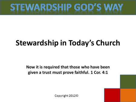 Copyright 2012© Stewardship in Today’s Church Now it is required that those who have been given a trust must prove faithful. 1 Cor. 4:1.