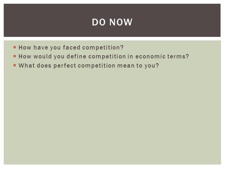  How have you faced competition?  How would you define competition in economic terms?  What does perfect competition mean to you? DO NOW.