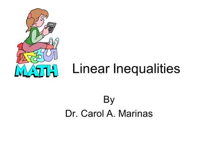 Linear Inequalities By Dr. Carol A. Marinas. Solving Linear Equations Linear Equations have no exponents higher than 1 and has an EQUAL SIGN. To solve.