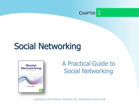 C HAPTER Social Networking A Practical Guide to Social Networking 1 Copyright © 2014 Pearson Education, Inc. Publishing as Prentice Hall.